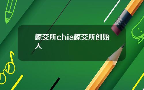 鲸交所chia鲸交所创始人