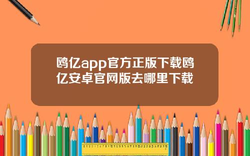 鸥亿app官方正版下载鸥亿安卓官网版去哪里下载