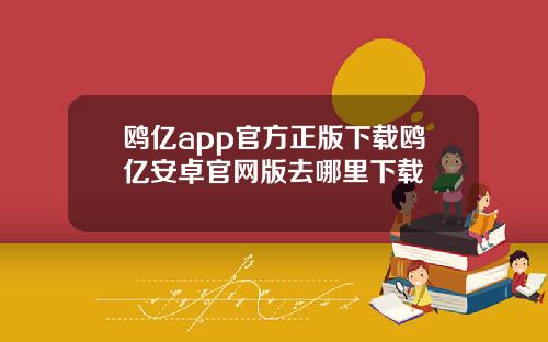 鸥亿app官方正版下载鸥亿安卓官网版去哪里下载