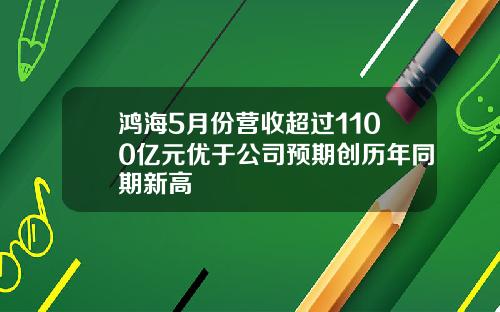 鸿海5月份营收超过1100亿元优于公司预期创历年同期新高