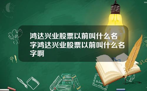 鸿达兴业股票以前叫什么名字鸿达兴业股票以前叫什么名字啊