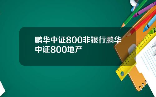 鹏华中证800非银行鹏华中证800地产