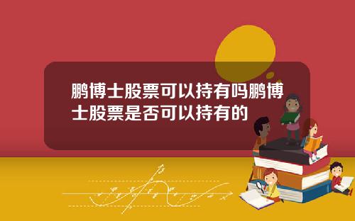 鹏博士股票可以持有吗鹏博士股票是否可以持有的