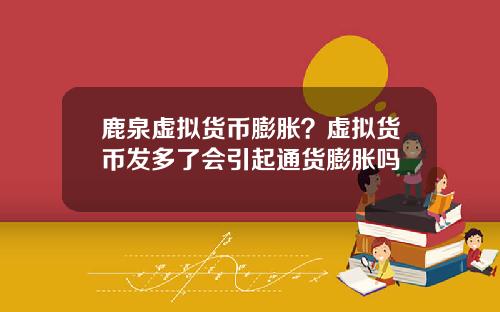 鹿泉虚拟货币膨胀？虚拟货币发多了会引起通货膨胀吗