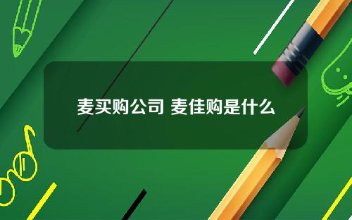 麦买购公司 麦佳购是什么
