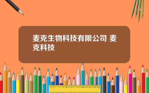 麦克生物科技有限公司 麦克科技