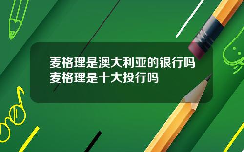 麦格理是澳大利亚的银行吗麦格理是十大投行吗