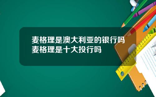 麦格理是澳大利亚的银行吗麦格理是十大投行吗