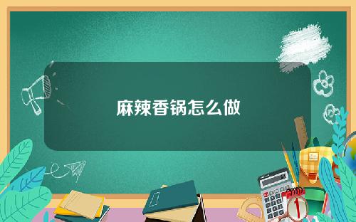 麻辣香锅怎么做