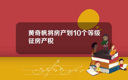 黄奇帆将房产划10个等级征房产税
