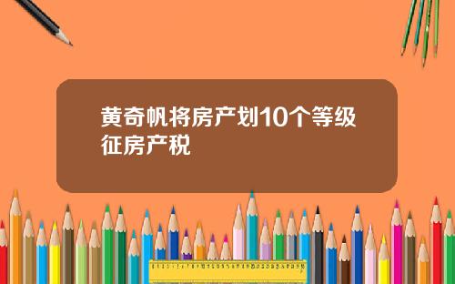 黄奇帆将房产划10个等级征房产税