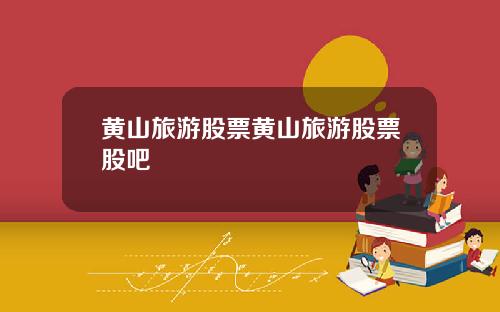 黄山旅游股票黄山旅游股票股吧