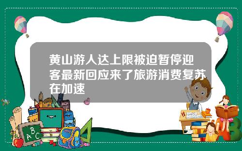 黄山游人达上限被迫暂停迎客最新回应来了旅游消费复苏在加速