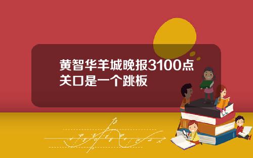 黄智华羊城晚报3100点关口是一个跳板