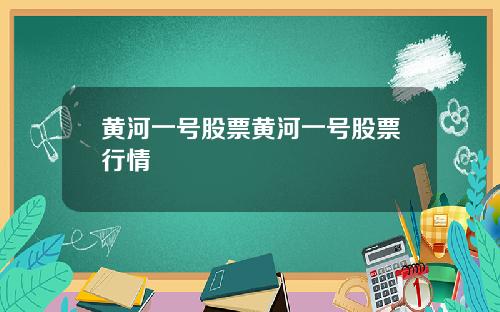 黄河一号股票黄河一号股票行情