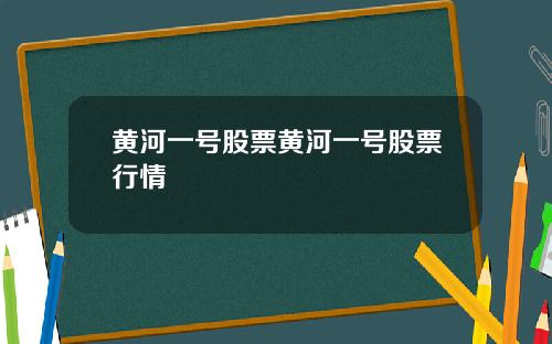 黄河一号股票黄河一号股票行情