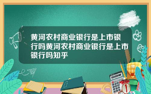 黄河农村商业银行是上市银行吗黄河农村商业银行是上市银行吗知乎