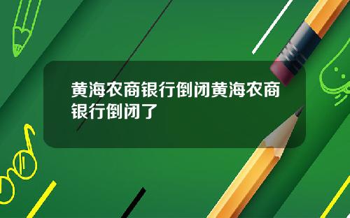黄海农商银行倒闭黄海农商银行倒闭了