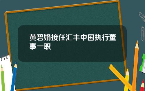 黄碧娟接任汇丰中国执行董事一职