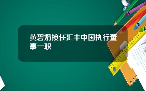 黄碧娟接任汇丰中国执行董事一职