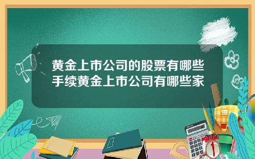 黄金上市公司的股票有哪些手续黄金上市公司有哪些家