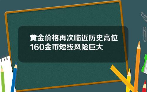 黄金价格再次临近历史高位160金市短线风险巨大