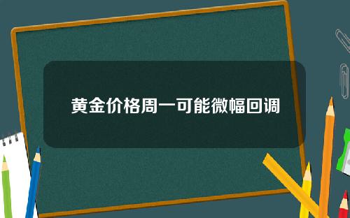 黄金价格周一可能微幅回调