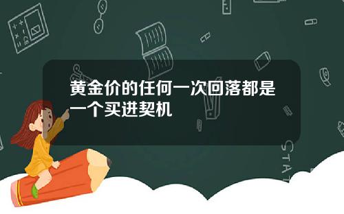 黄金价的任何一次回落都是一个买进契机
