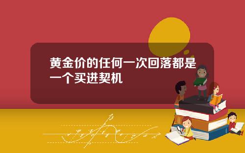 黄金价的任何一次回落都是一个买进契机