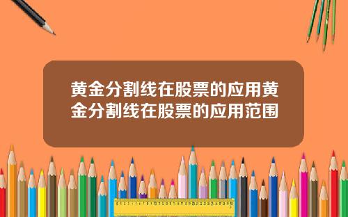 黄金分割线在股票的应用黄金分割线在股票的应用范围