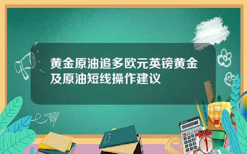 黄金原油追多欧元英镑黄金及原油短线操作建议