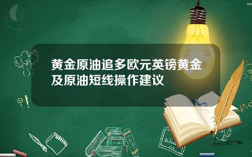 黄金原油追多欧元英镑黄金及原油短线操作建议