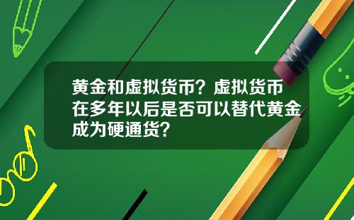 黄金和虚拟货币？虚拟货币在多年以后是否可以替代黄金成为硬通货？