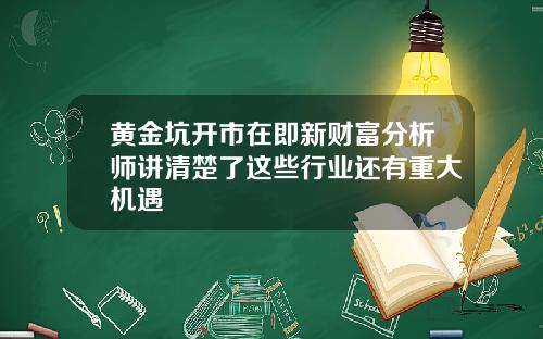 黄金坑开市在即新财富分析师讲清楚了这些行业还有重大机遇