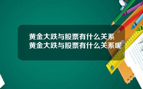 黄金大跌与股票有什么关系黄金大跌与股票有什么关系呢