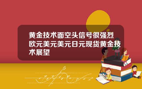 黄金技术面空头信号很强烈欧元美元美元日元现货黄金技术展望