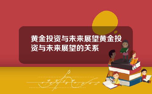 黄金投资与未来展望黄金投资与未来展望的关系