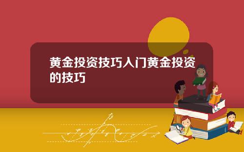 黄金投资技巧入门黄金投资的技巧