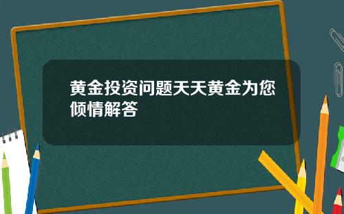 黄金投资问题天天黄金为您倾情解答