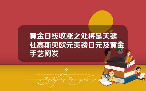 黄金日线收涨之处将是关键杜高斯贝欧元英镑日元及黄金手艺阐发