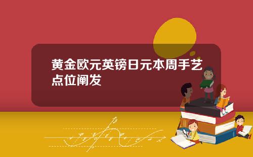 黄金欧元英镑日元本周手艺点位阐发