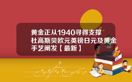 黄金正从1940寻得支撑杜高斯贝欧元英镑日元及黄金手艺阐发【最新】