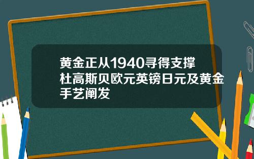 黄金正从1940寻得支撑杜高斯贝欧元英镑日元及黄金手艺阐发