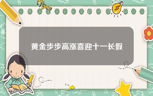 黄金步步高涨喜迎十一长假