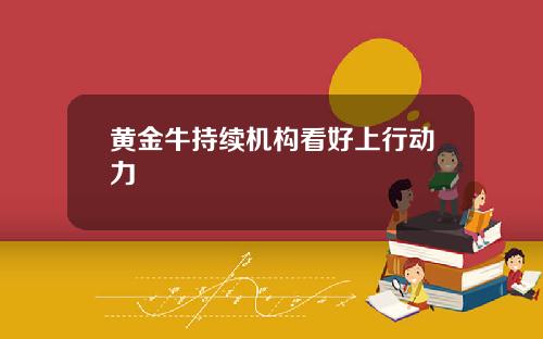 黄金牛持续机构看好上行动力
