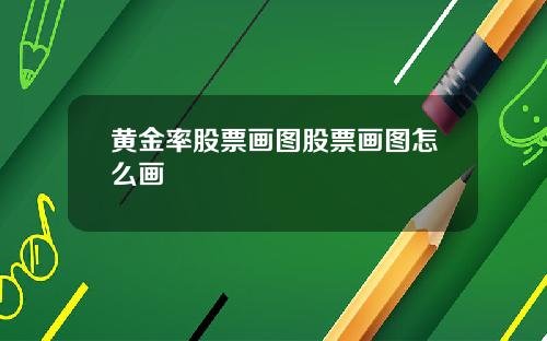 黄金率股票画图股票画图怎么画