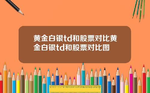 黄金白银td和股票对比黄金白银td和股票对比图
