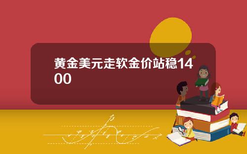 黄金美元走软金价站稳1400