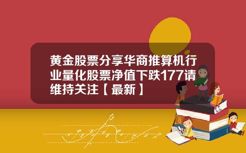 黄金股票分享华商推算机行业量化股票净值下跌177请维持关注【最新】