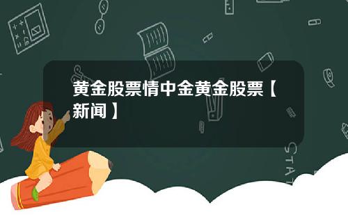 黄金股票情中金黄金股票【新闻】